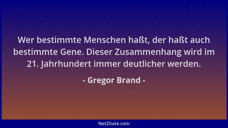Gregor Brand - Wer bestimmte Menschen haßt, der haßt auch bestimmte Gene. Dieser Zusammenhang wird im 21. Jahrhundert immer...