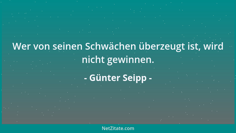 Günter Seipp - Wer von seinen Schwächen überzeugt ist, wird nicht gewinnen....