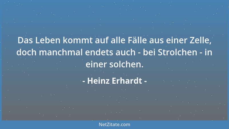 Heinz Erhardt - Das Leben kommt auf alle Fälle aus einer Zelle, doch manchmal endets auch - bei Strolchen - in einer solche...