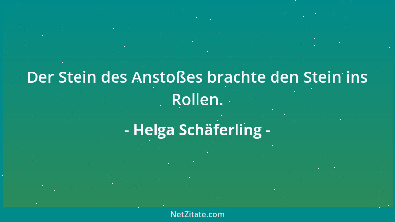 Helga Schäferling - Der Stein des Anstoßes brachte den Stein ins Rollen....