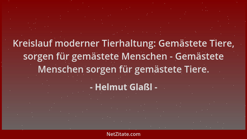 Helmut Glaßl - Kreislauf moderner Tierhaltung: Gemästete Tiere, sorgen für gemästete Menschen - Gemästete Menschen sorgen f...