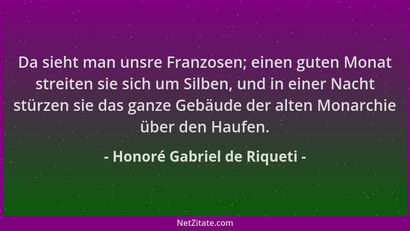 Honoré Gabriel de Riqueti - Da sieht man unsre Franzosen; einen guten Monat streiten sie sich um Silben, und in einer Nacht...