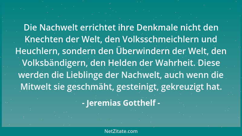 Jeremias Gotthelf - Die Nachwelt errichtet ihre Denkmale nicht den Knechten der Welt, den Volksschmeichlern und Heuchlern,...