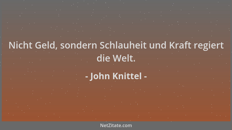 John Knittel - Nicht Geld, sondern Schlauheit und Kraft regiert die Welt....