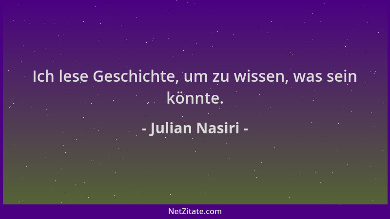 Julian Nasiri - Ich lese Geschichte, um zu wissen, was sein könnte....