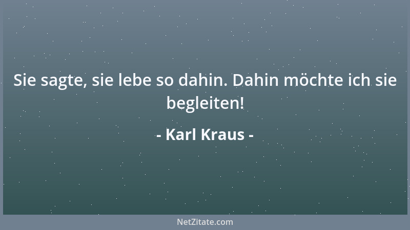 Karl Kraus - Die Frau ist da, damit der Mann durch sie klug werde. Er wird es nicht, wenn er aus ihr nicht klug werden kann...
