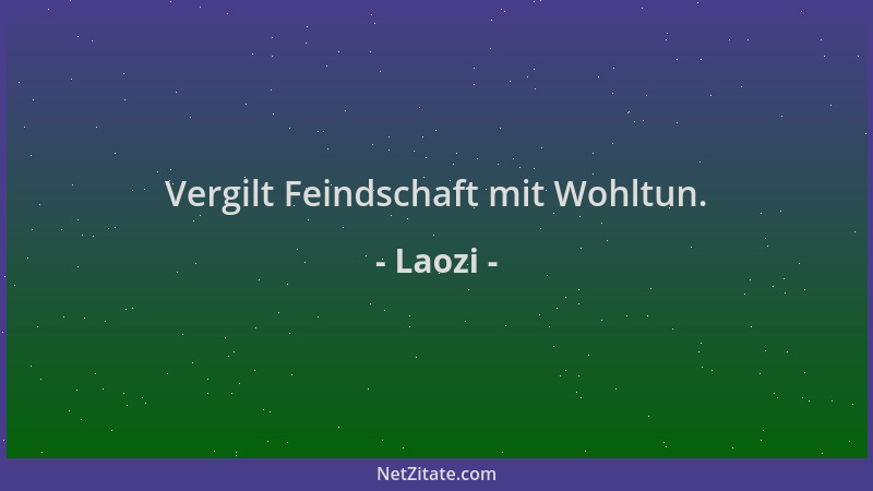 Laozi - Vergilt Feindschaft mit Wohltun....