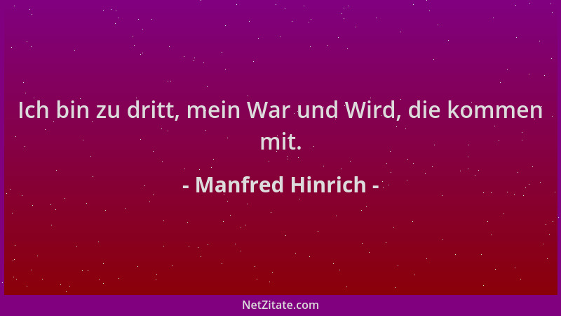 Manfred Hinrich - Ich bin zu dritt, mein War und Wird, die kommen mit....