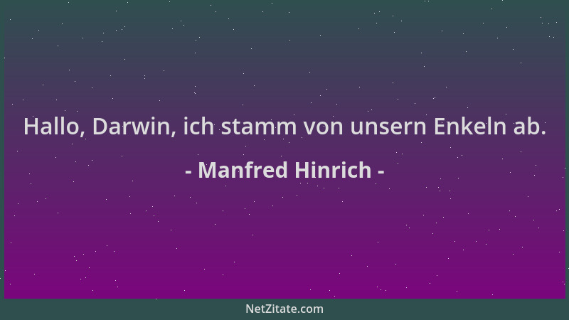 Manfred Hinrich - Hallo, Darwin, ich stamm von unsern Enkeln ab....