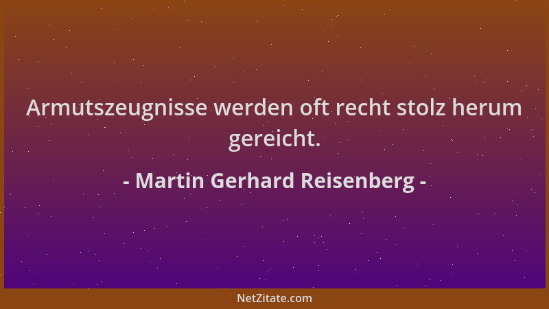 Martin Gerhard Reisenberg - Armutszeugnisse werden oft recht stolz herum gereicht....