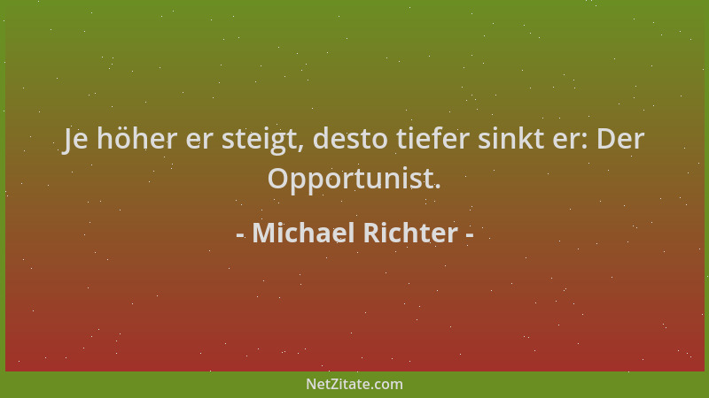 Michael Richter - Je höher er steigt, desto tiefer sinkt er: Der Opportunist....