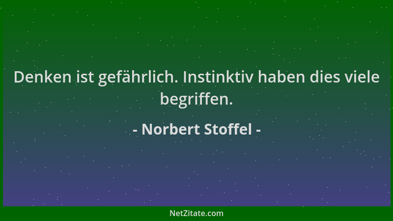 Norbert Stoffel - Denken ist gefährlich. Instinktiv haben dies viele begriffen....