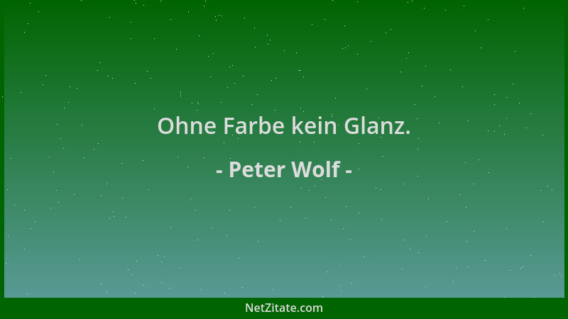 Peter Wolf - Ohne Farbe kein Glanz....