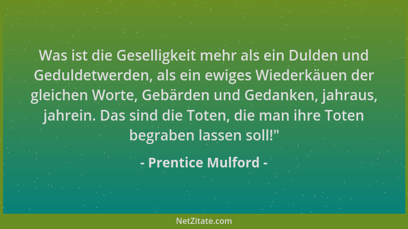 Prentice Mulford - Was ist die Geselligkeit mehr als ein Dulden und Geduldetwerden, als ein ewiges Wiederkäuen der gleichen...
