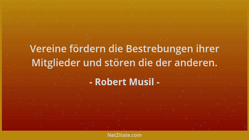 Robert Musil - Vereine fördern die Bestrebungen ihrer Mitglieder und stören die der anderen....