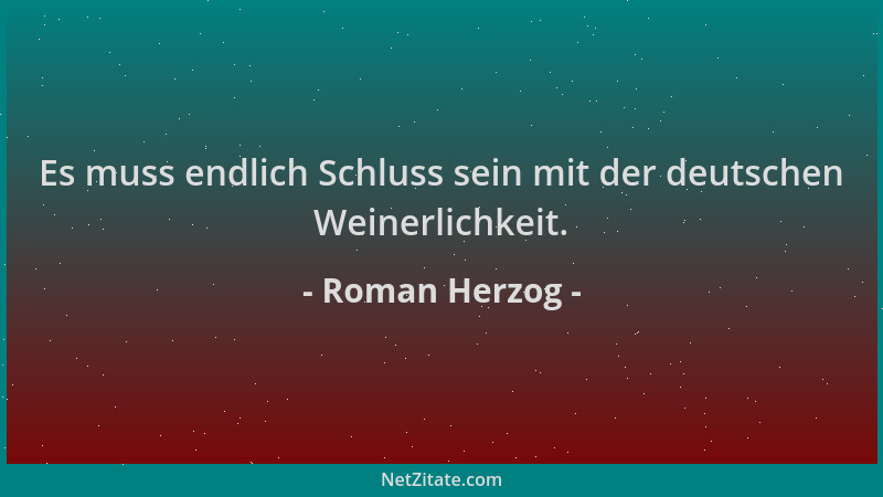 Roman Herzog - Es muss endlich Schluss sein mit der deutschen Weinerlichkeit....