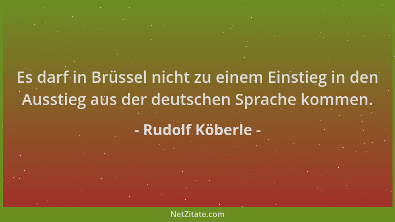 Rudolf Köberle - Es darf in Brüssel nicht zu einem Einstieg in den Ausstieg aus der deutschen Sprache kommen....