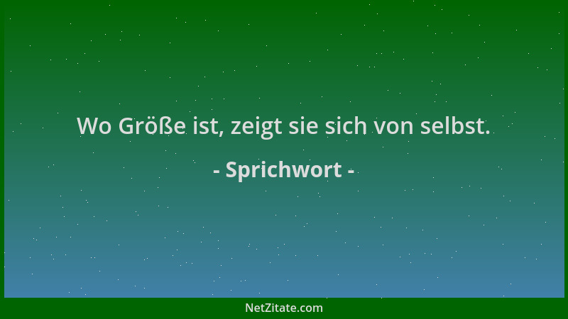 Sprichwort - Wo Größe ist, zeigt sie sich von selbst....