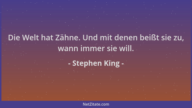 Stephen King - Die Welt hat Zähne. Und mit denen beißt sie zu, wann immer sie will....