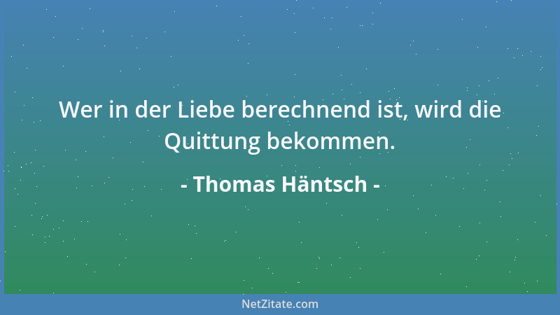Thomas Häntsch - Wer in der Liebe berechnend ist, wird die Quittung bekommen....