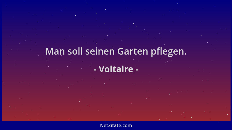 Voltaire - Man soll seinen Garten pflegen....