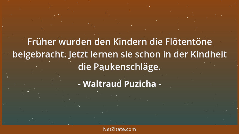 Waltraud Puzicha - Früher wurden den Kindern die Flötentöne beigebracht. Jetzt lernen sie schon in der Kindheit die Paukens...
