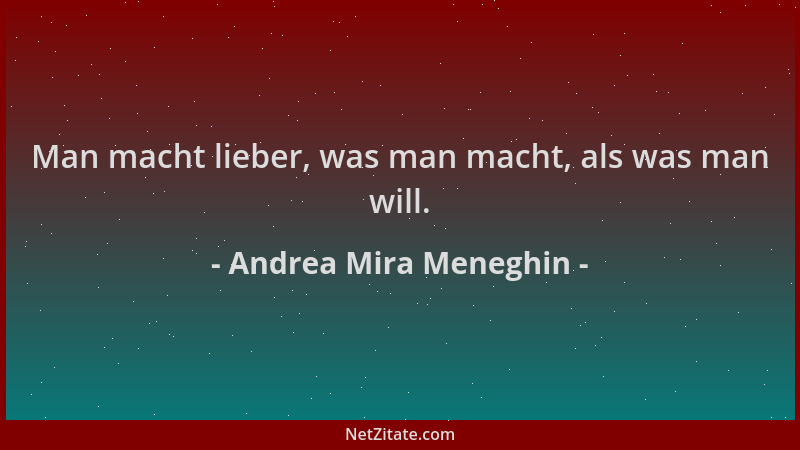 Andrea Mira Meneghin - Man macht lieber, was man macht, als was man will....