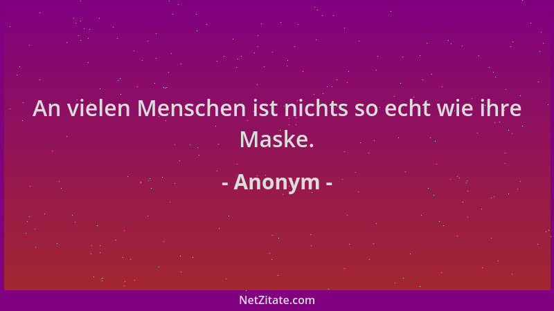 Anonym - An vielen Menschen ist nichts so echt wie ihre Maske....