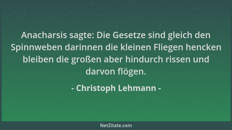 Christoph Lehmann - Anacharsis sagte: Die Gesetze sind gleich den Spinnweben darinnen die kleinen Fliegen hencken bleiben d...