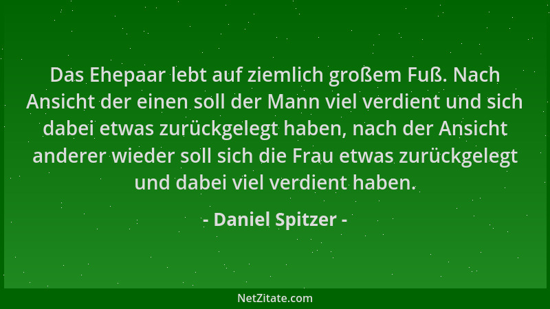 Daniel Spitzer - Das Ehepaar lebt auf ziemlich großem Fuß. Nach Ansicht der einen soll der Mann viel verdient und sich dabe...