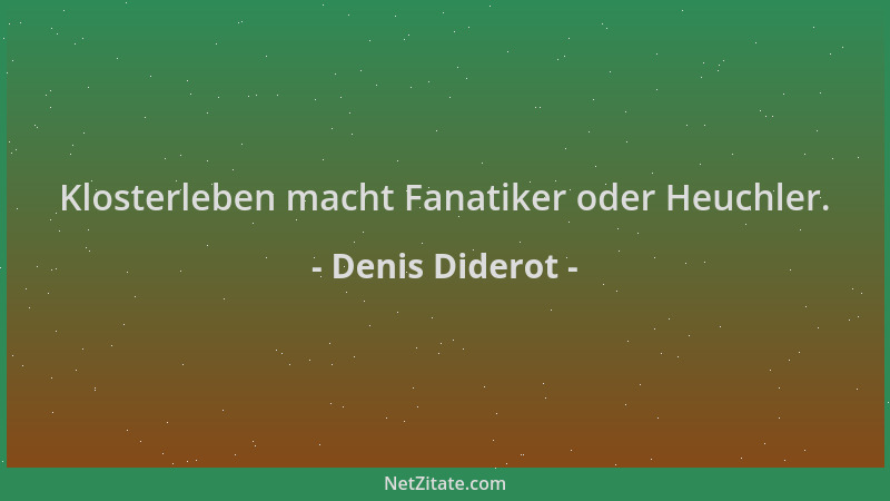 Denis Diderot - Klosterleben macht Fanatiker oder Heuchler....