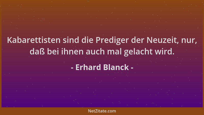 Erhard Blanck - Kabarettisten sind die Prediger der Neuzeit, nur, daß bei ihnen auch mal gelacht wird....