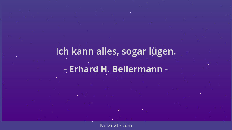Erhard H. Bellermann - Ich kann alles, sogar lügen....