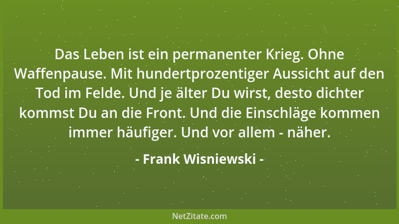 Frank Wisniewski - Das Leben ist ein permanenter Krieg. Ohne Waffenpause. Mit hundertprozentiger Aussicht auf den Tod im Fe...
