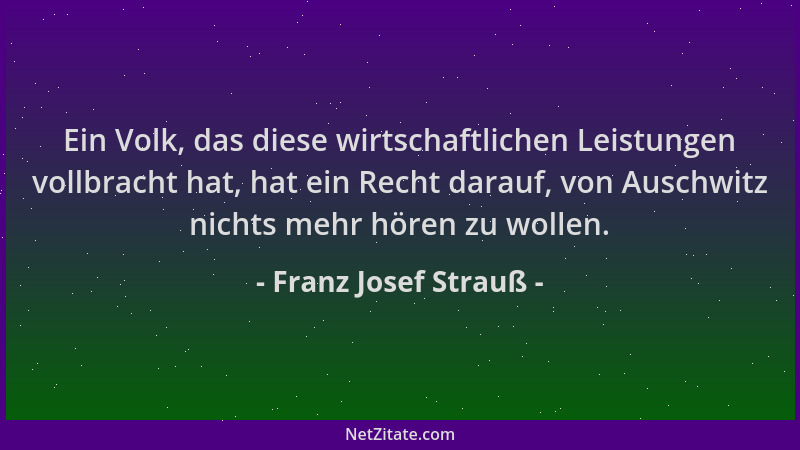 Franz Josef Strauß - Ein Volk, das diese wirtschaftlichen Leistungen vollbracht hat, hat ein Recht darauf, von Auschwitz ni...