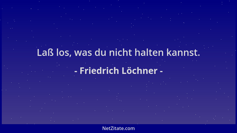 Friedrich Löchner - Laß los, was du nicht halten kannst....