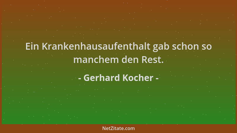 Gerhard Kocher - Ein Krankenhausaufenthalt gab schon so manchem den Rest....
