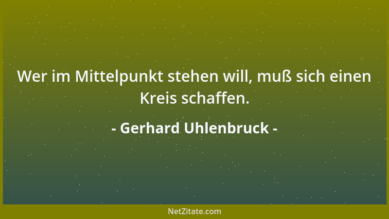 Gerhard Uhlenbruck - Wer im Mittelpunkt stehen will, muß sich einen Kreis schaffen....