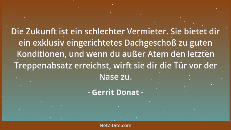 Gerrit Donat - Die Zukunft ist ein schlechter Vermieter. Sie bietet dir ein exklusiv eingerichtetes Dachgeschoß zu guten Ko...