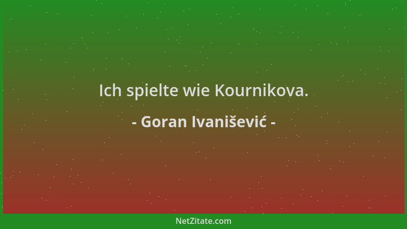 Goran Ivanišević - Ich spielte wie Kournikova....