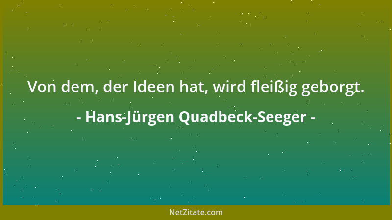 Hans-Jürgen Quadbeck-Seeger - Von dem, der Ideen hat, wird fleißig geborgt....