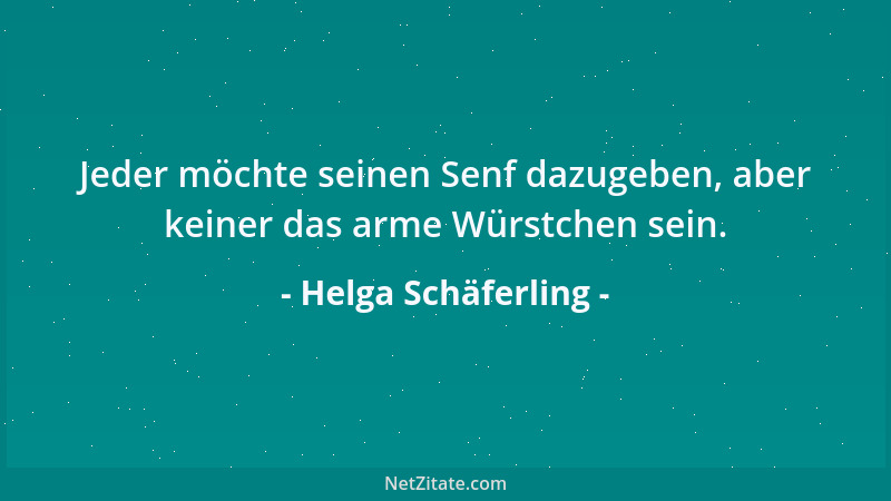 Helga Schäferling - Jeder möchte seinen Senf dazugeben, aber keiner das arme Würstchen sein....
