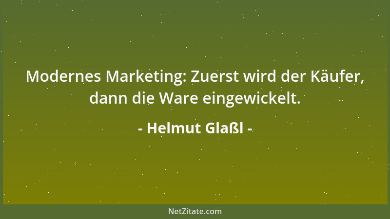 Helmut Glaßl - Modernes Marketing: Zuerst wird der Käufer, dann die Ware eingewickelt....