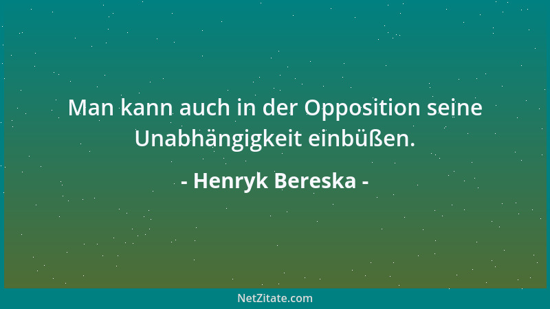 Henryk Bereska - Man kann auch in der Opposition seine Unabhängigkeit einbüßen....