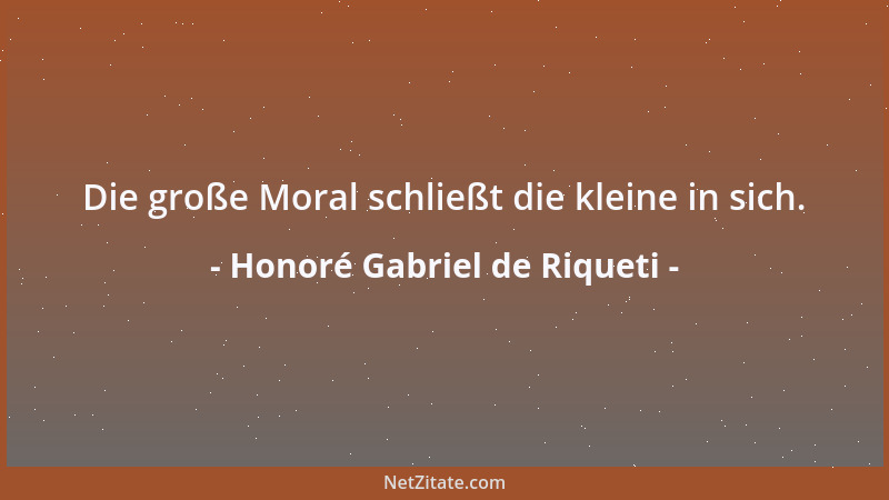 Honoré Gabriel de Riqueti - Die große Moral schließt die kleine in sich....