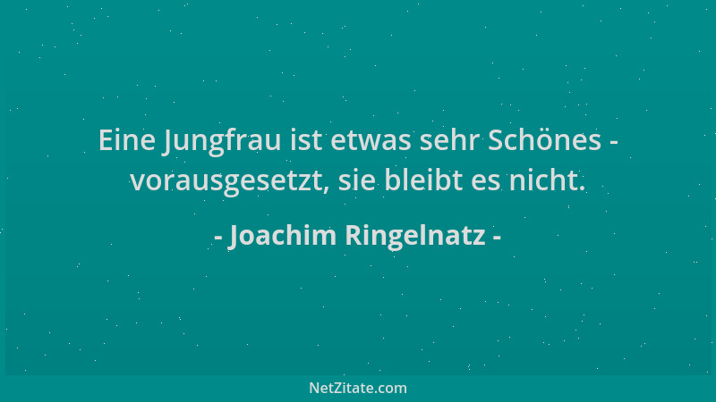 Joachim Ringelnatz - Eine Jungfrau ist etwas sehr Schönes - vorausgesetzt, sie bleibt es nicht....