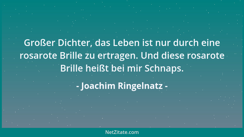 Joachim Ringelnatz - Großer Dichter, das Leben ist nur durch eine rosarote Brille zu ertragen. Und diese rosarote Brille he...