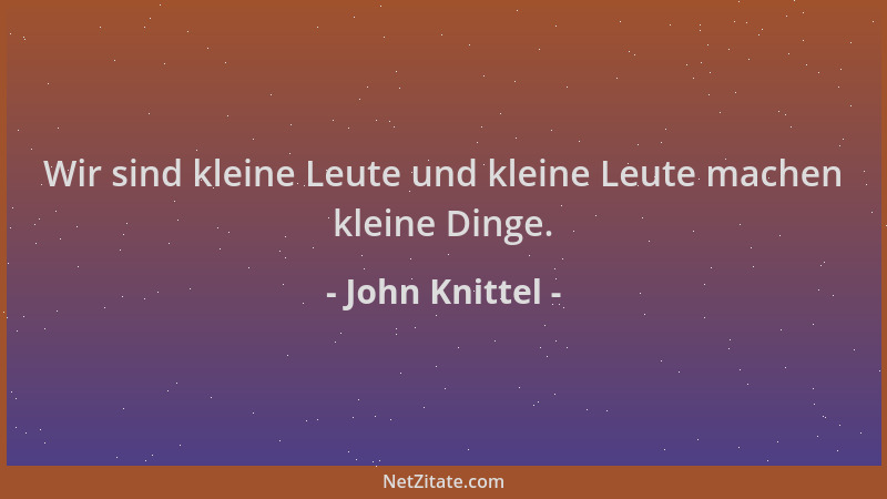 John Knittel - Wir sind kleine Leute und kleine Leute machen kleine Dinge....