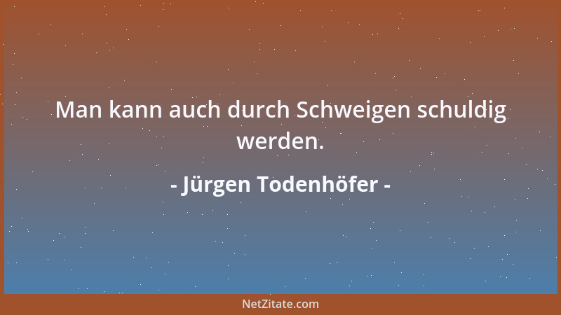 Jürgen Todenhöfer - Man kann auch durch Schweigen schuldig werden....