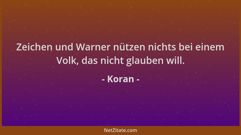 Koran - Zeichen und Warner nützen nichts bei einem Volk, das nicht glauben will....
